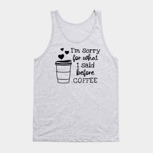 I'm Sorry For What I Said Before Coffee Tank Top